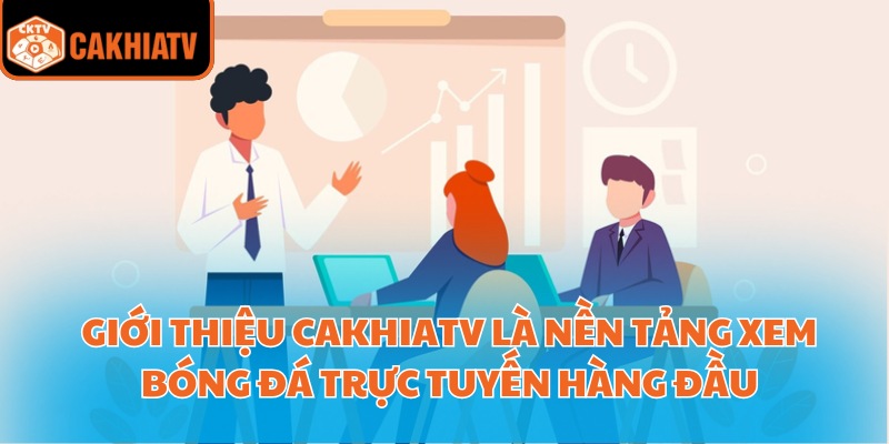 Giới thiệu Cakhiatv là nền tảng xem bóng đá trực tuyến hàng đầu