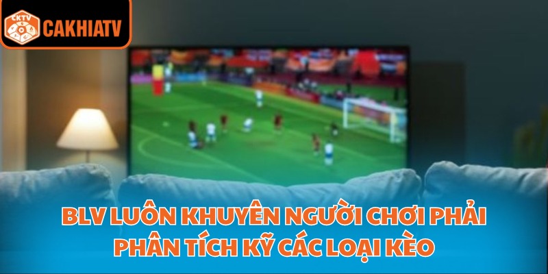 BLV luôn khuyên người chơi phải phân tích kỹ các loại kèo