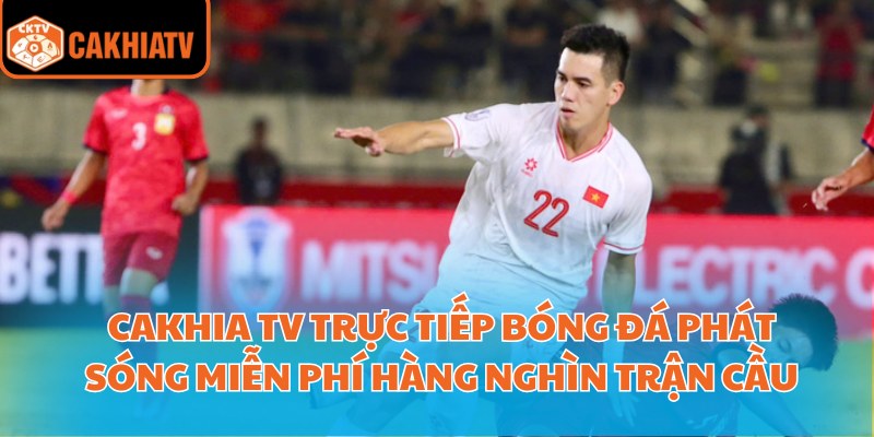 Cakhia Tv Trực Tiếp Bóng Đá Xem Mượt Không Giật Lag 2 Cakhia Tv trực tiếp bóng đá phát sóng miễn phí hàng nghìn trận cầu