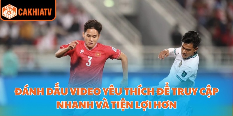 Đánh dấu video yêu thích để truy cập nhanh và tiện lợi hơn