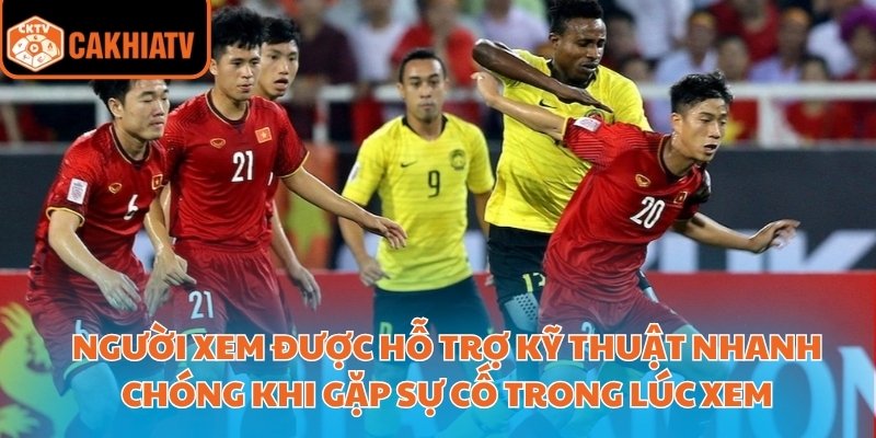 Người xem được hỗ trợ kỹ thuật nhanh chóng khi gặp sự cố trong lúc xem